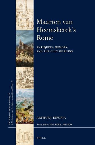 Cover image for Maarten van Heemskerck's Rome: Antiquity, Memory, and the Cult of Ruins