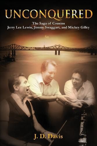 Unconquered: The Saga of Cousins Jerry Lee Lewis, Jimmy Swaggart, and Mickey Gilley