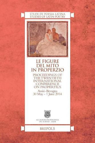 Cover image for Le Figure del Mito in Properzio: Proceedings of the Twentieth International Conference on Propertius, Assisi-Bevagna 30 May - 1 June 2014