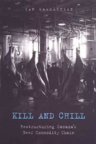 Cover image for Kill and Chill: Restructuring Canada's Beef Commodity Chain