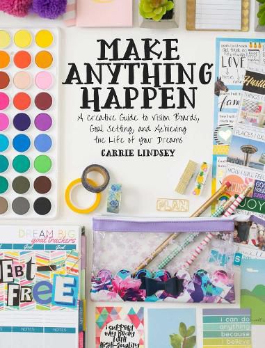 Cover image for Make Anything Happen: A Creative Guide to Vision Boards, Goal Setting, and Achieving the Life of Your Dreams