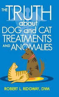 Cover image for The Truth about Dog and Cat Treatments and Anomalies