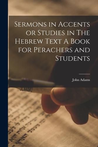 Cover image for Sermons in Accents or Studies in The Hebrew Text A Book for Perachers and Students