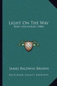 Cover image for Light on the Way: Brief Discourses (1886)