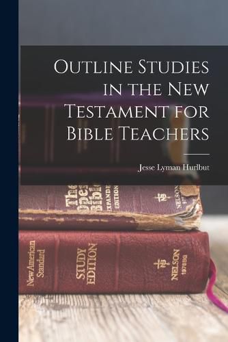 Outline Studies in the New Testament for Bible Teachers