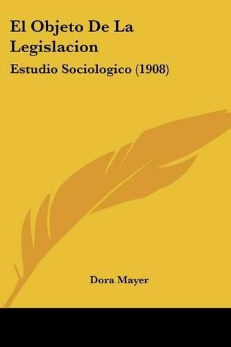 Cover image for El Objeto de La Legislacion: Estudio Sociologico (1908)