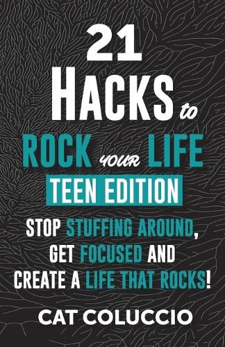 Cover image for 21 HACKS to ROCK YOUR LIFE - Teen Edition: Stop Stuffing Around, Get Focused and Create a Life That Rocks!