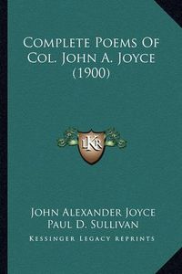 Cover image for Complete Poems of Col. John A. Joyce (1900) Complete Poems of Col. John A. Joyce (1900)