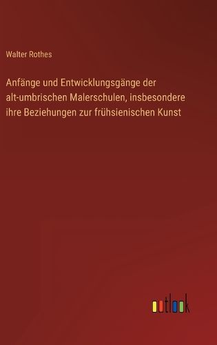 Cover image for Anfaenge und Entwicklungsgaenge der alt-umbrischen Malerschulen, insbesondere ihre Beziehungen zur fruehsienischen Kunst