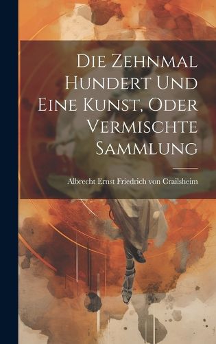 Cover image for Die Zehnmal Hundert Und Eine Kunst, Oder Vermischte Sammlung