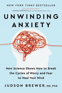 Cover image for Unwinding Anxiety: New Science Shows How to Break the Cycles of Worry and Fear to Heal Your Mind