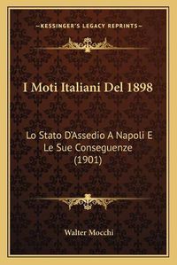 Cover image for I Moti Italiani del 1898: Lo Stato D'Assedio a Napoli E Le Sue Conseguenze (1901)