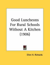 Cover image for Good Luncheons for Rural Schools Without a Kitchen (1906)