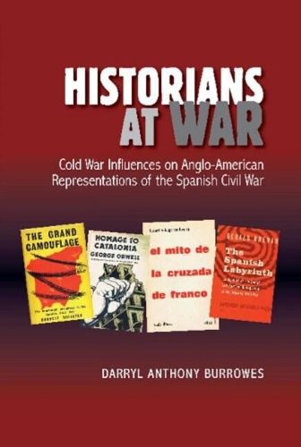 Cover image for Historians at War: Cold War Influences on Anglo-American Representations of the Spanish Civil War