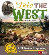 Cover image for Into the West: Causes and Effects of U.S. Westward Expansion