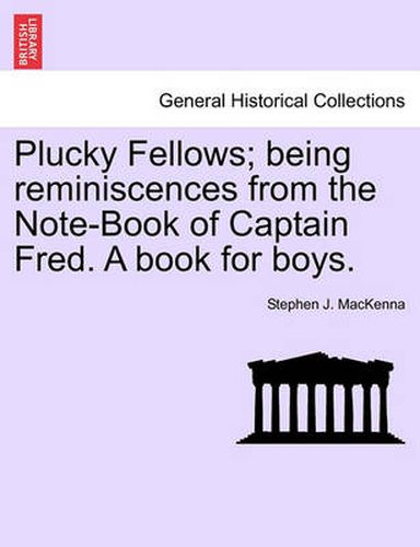 Cover image for Plucky Fellows; Being Reminiscences from the Note-Book of Captain Fred. a Book for Boys.