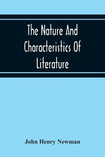 Cover image for The Nature And Characteristics Of Literature: A Lecture Delivered Before The Faculty Of Philosophy And Letters, In The Catholic University