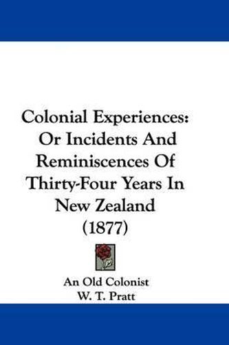 Cover image for Colonial Experiences: Or Incidents and Reminiscences of Thirty-Four Years in New Zealand (1877)