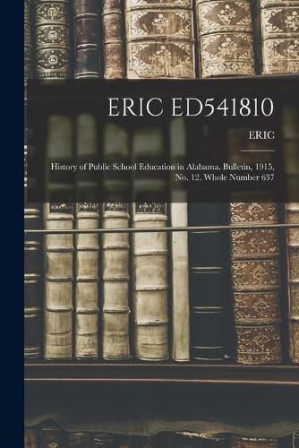 Cover image for Eric Ed541810: History of Public School Education in Alabama. Bulletin, 1915, No. 12. Whole Number 637