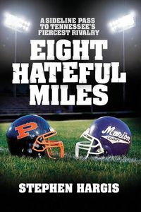 Cover image for Eight Hateful Miles: A Sideline Pass to Tennessee's Fiercest Rivalry