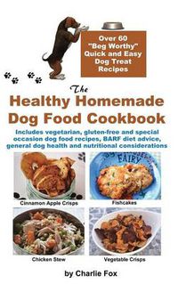 Cover image for The Healthy Homemade Dog Food Cookbook: Over 60 Beg-Worthy Quick and Easy Dog Treat Recipes