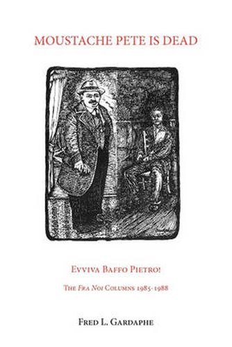 Cover image for Moustache Pete Is Dead: Evviva Baffo Pietro! the Fra Noi Columns 1985-1988