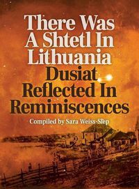 Cover image for There Was a Shtetl in Lithuania: Dusiat Reflected in Reminiscences