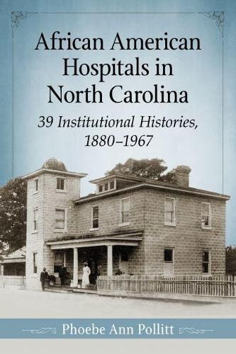 Cover image for African American Hospitals in North Carolina: 39 Institutional Histories, 1880-1967