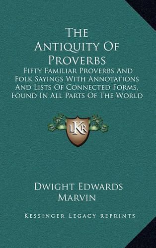 Cover image for The Antiquity of Proverbs: Fifty Familiar Proverbs and Folk Sayings with Annotations and Lists of Connected Forms, Found in All Parts of the World (1922)