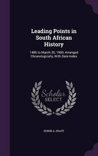 Cover image for Leading Points in South African History: 1486 to March 30, 1900, Arranged Chronologically, with Date-Index