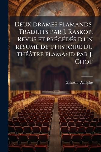 Cover image for Deux Drames Flamands. Traduits Par J. Raskop. Revus Et PR C D?'s D'Un R Sum de L'Histoire Du Th Tre Flamand Par J. Chot