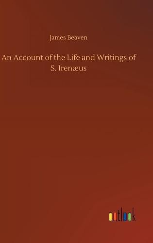 Cover image for An Account of the Life and Writings of S. Irenaeus