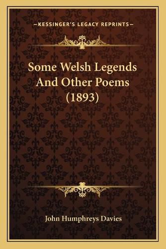 Some Welsh Legends and Other Poems (1893) Some Welsh Legends and Other Poems (1893)