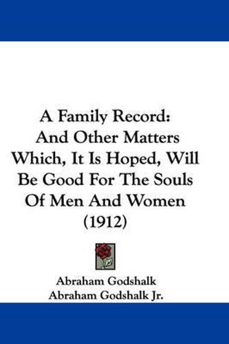 Cover image for A Family Record: And Other Matters Which, It Is Hoped, Will Be Good for the Souls of Men and Women (1912)