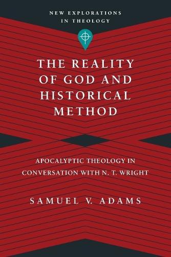 The Reality of God and Historical Method - Apocalyptic Theology in Conversation with N. T. Wright