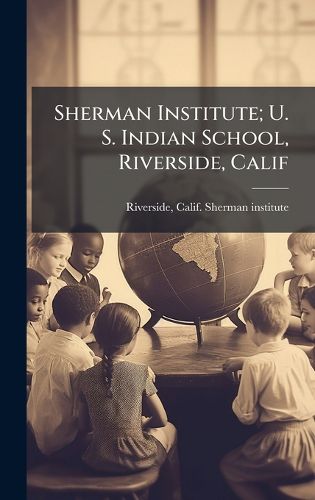 Cover image for Sherman Institute; U. S. Indian School, Riverside, Calif