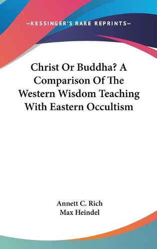 Cover image for Christ or Buddha? a Comparison of the Western Wisdom Teaching with Eastern Occultism