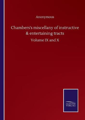 Cover image for Chambers's miscellany of instructive & entertaining tracts: Volume IX and X