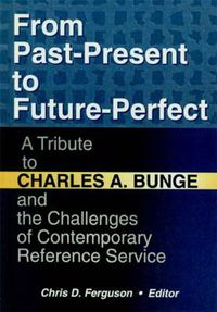 Cover image for From Past-Present to Future-Perfect: A Tribute to Charles A. Bunge and the Challenges of Contemporary Reference Service