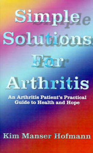 Cover image for Simple Solutions for Arthritis: An Arthritis Patient's Practical Guide to Health and Hope