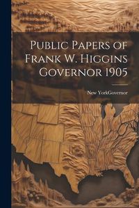 Cover image for Public Papers of Frank W. Higgins Governor 1905