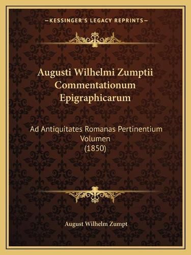 Cover image for Augusti Wilhelmi Zumptii Commentationum Epigraphicarum: Ad Antiquitates Romanas Pertinentium Volumen (1850)