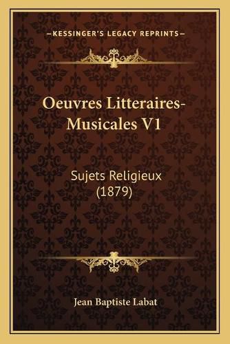 Oeuvres Litteraires-Musicales V1: Sujets Religieux (1879)