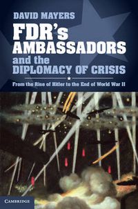 Cover image for FDR's Ambassadors and the Diplomacy of Crisis: From the Rise of Hitler to the End of World War II