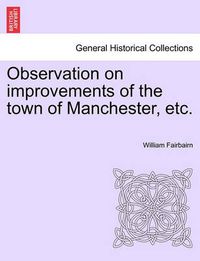 Cover image for Observation on Improvements of the Town of Manchester, Etc.