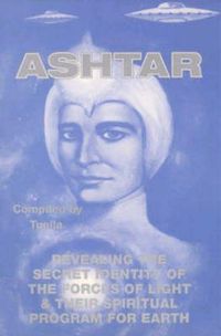 Cover image for Ashtar: Revealing the Secret Identity of the Forces of Light and Their Spiritual Program for Earth