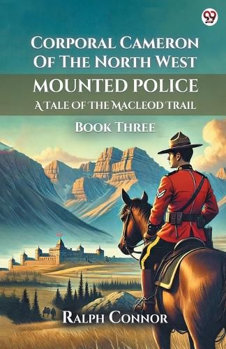 Cover image for Corporal Cameron Of The North West Mounted PoliceA Tale Of The Macleod Trail Book Three (Edition1)