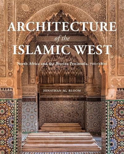 Cover image for Architecture of the Islamic West: North Africa and the Iberian  Peninsula, 700-1800