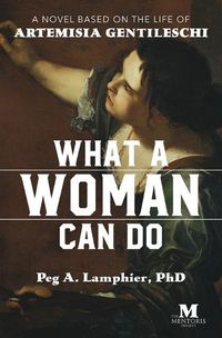 Cover image for What a Woman Can Do: A Novel Based on the Life of Artemisia Gentileschi