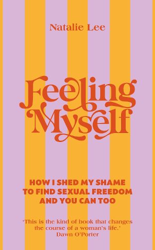 Cover image for Feeling Myself: How I shed my shame to find sexual freedom and you can too